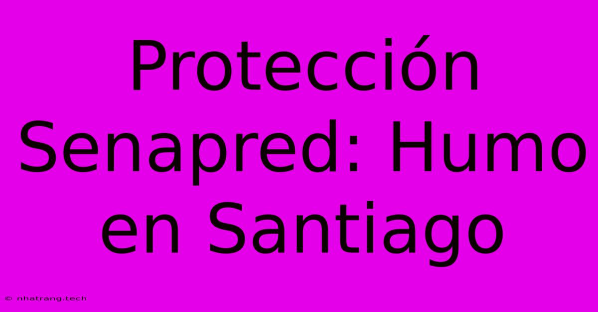Protecci贸n Senapred: Humo En Santiago Protecci贸n Senapred: Humo En Santiago