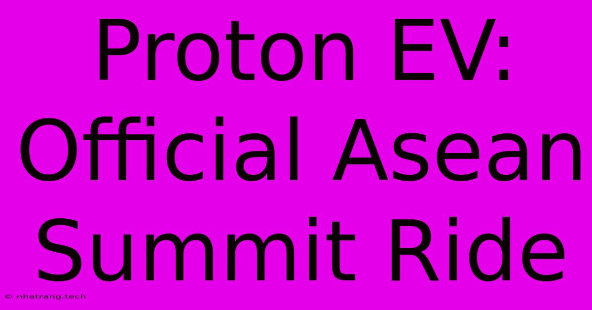 Proton EV: Official Asean Summit Ride Proton EV: Official Asean Summit Ride