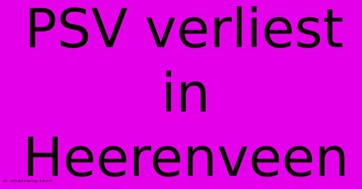 PSV Verliest In Heerenveen PSV Verliest In Heerenveen