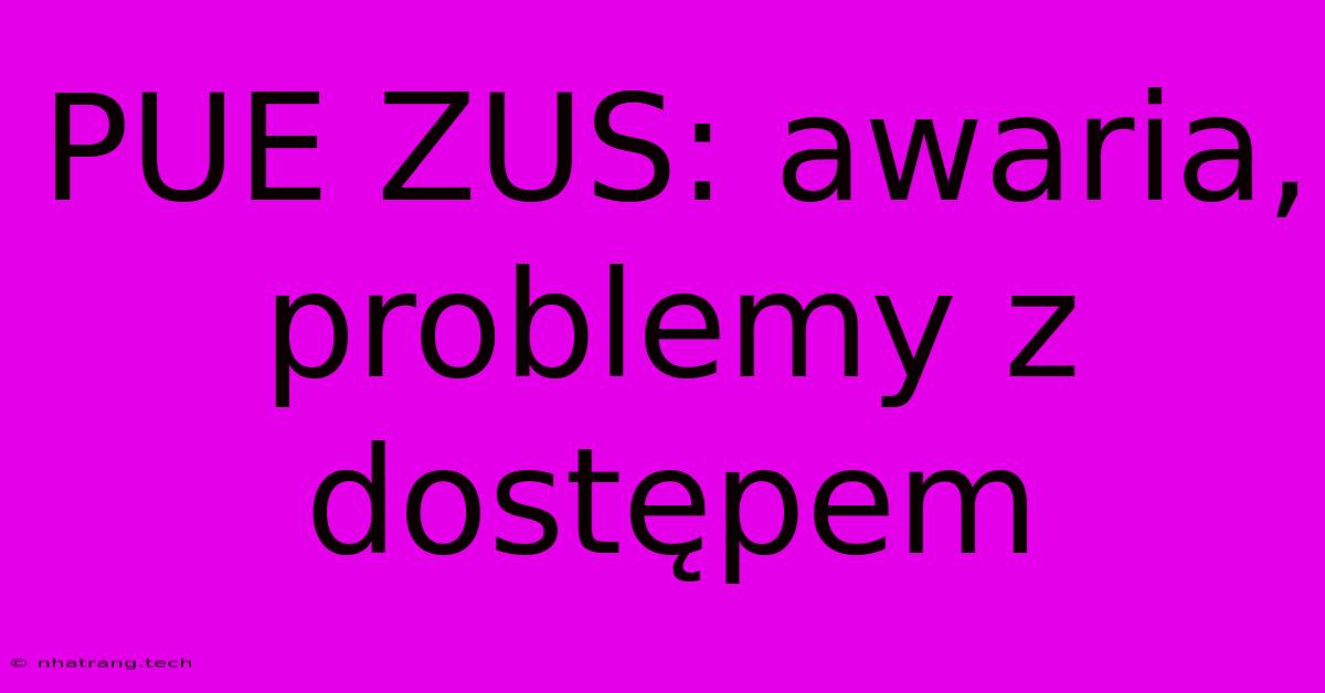 PUE ZUS: Awaria, Problemy Z Dostępem PUE ZUS: Awaria, Problemy Z Dostępem