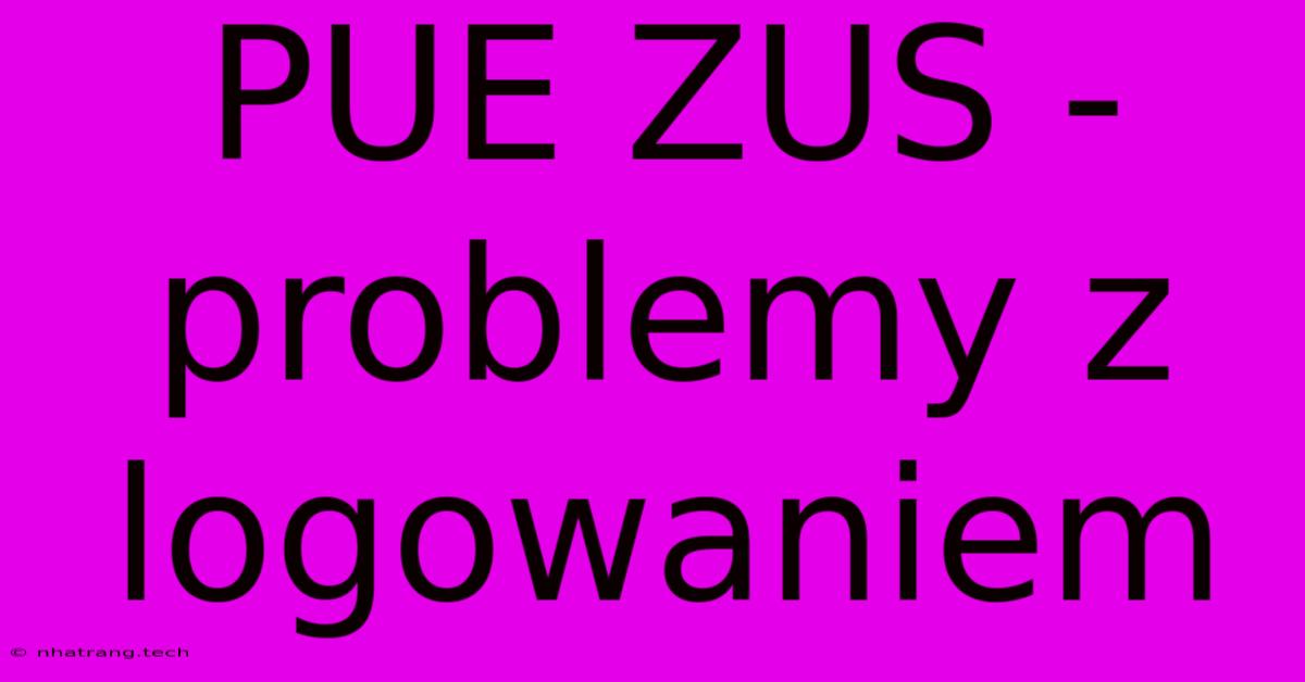 PUE ZUS - Problemy Z Logowaniem PUE ZUS - Problemy Z Logowaniem