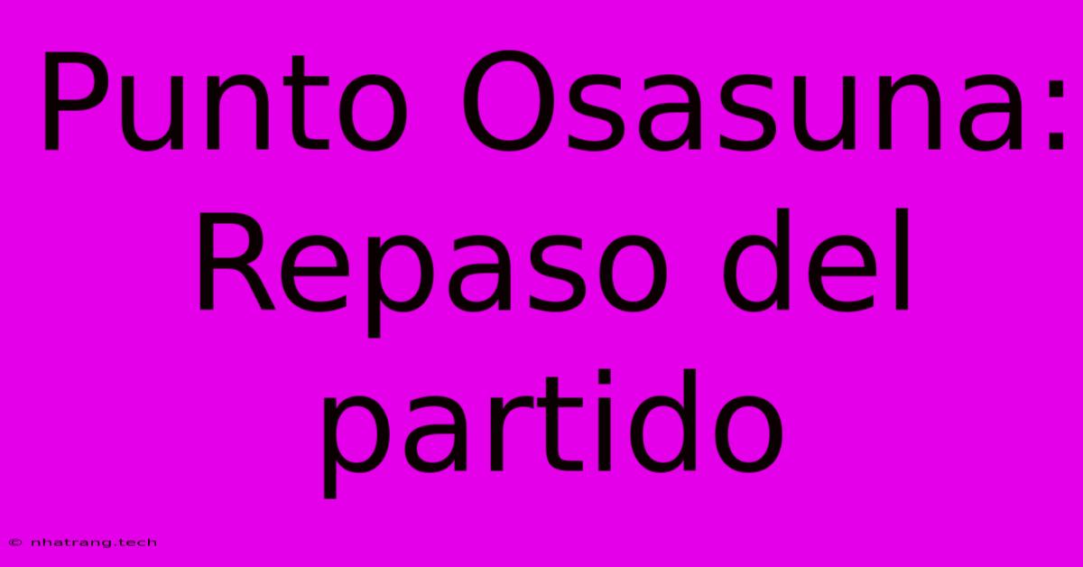 Punto Osasuna: Repaso Del Partido Punto Osasuna: Repaso Del Partido