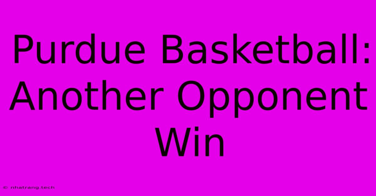 Purdue Basketball: Another Opponent Win Purdue Basketball: Another Opponent Win