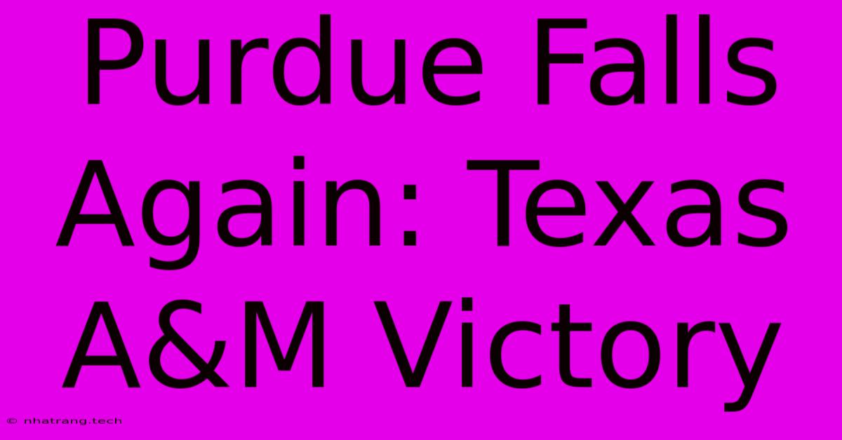 Purdue Falls Again: Texas A&M Victory Purdue Falls Again: Texas A&M Victory