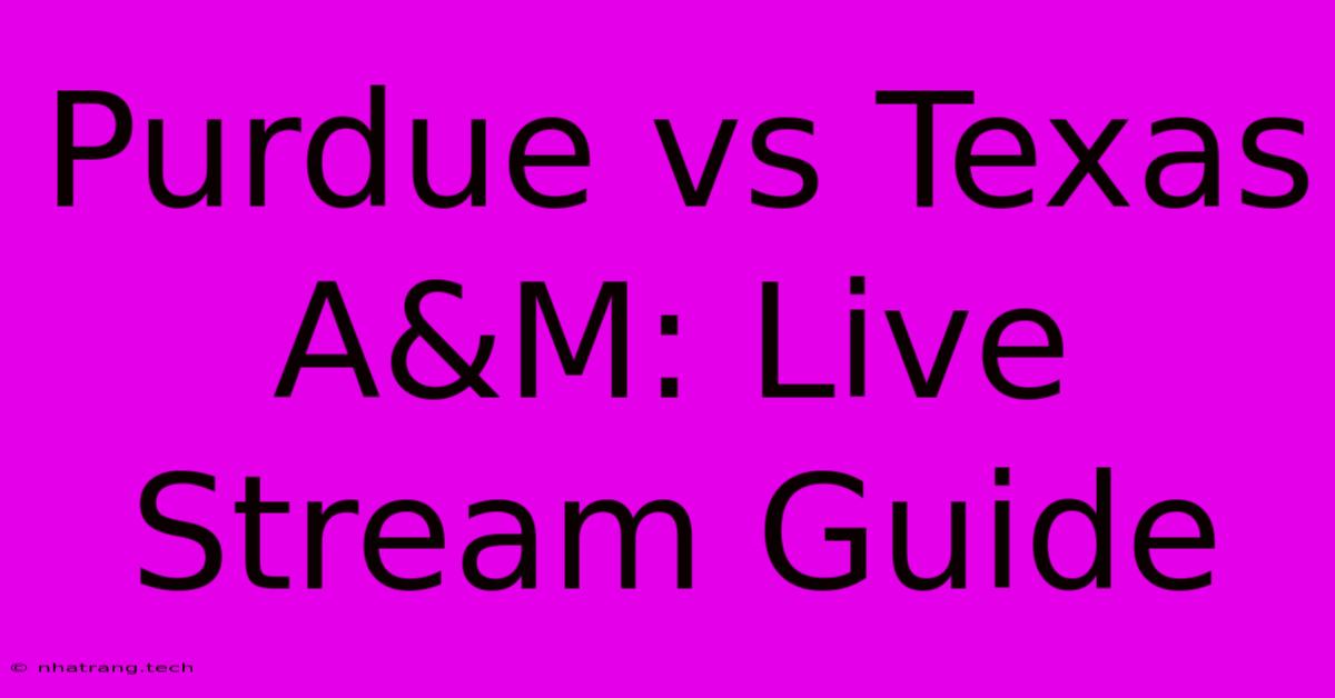 Purdue Vs Texas A&M: Live Stream Guide Purdue Vs Texas A&M: Live Stream Guide