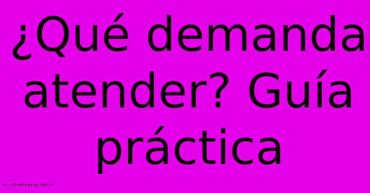 ¿Qué Demanda Atender? Guía Práctica