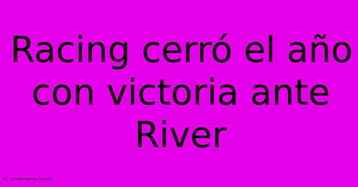 Racing Cerró El Año Con Victoria Ante River Racing Cerró El Año Con Victoria Ante River