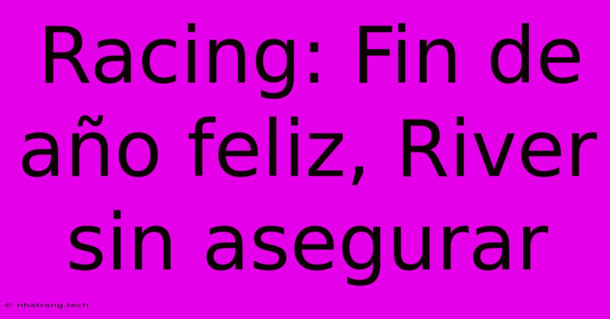 Racing: Fin De AΓ±o Feliz, River Sin Asegurar Racing: Fin De AΓ±o Feliz, River Sin Asegurar