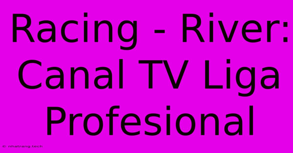 Racing - River: Canal TV Liga Profesional Racing - River: Canal TV Liga Profesional