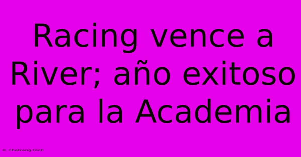 Racing Vence A River; AΓ±o Exitoso Para La Academia Racing Vence A River; AΓ±o Exitoso Para La Academia