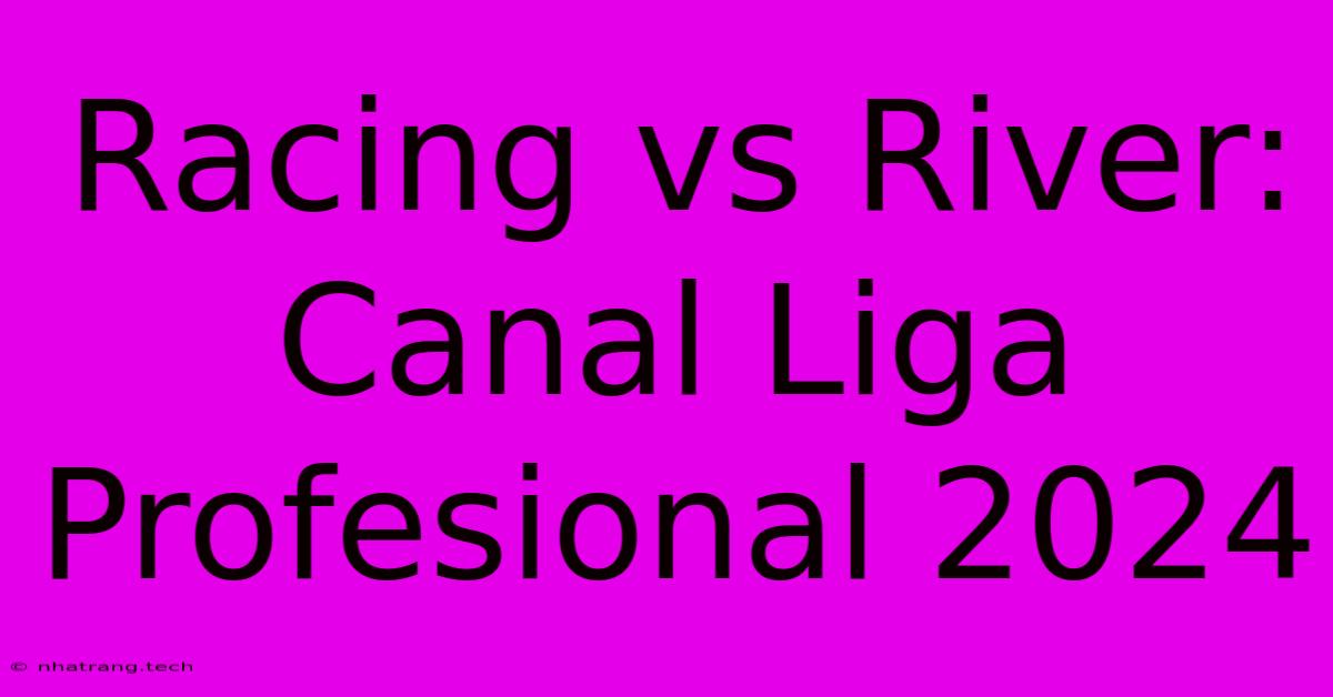 Racing Vs River: Canal Liga Profesional 2024 Racing Vs River: Canal Liga Profesional 2024