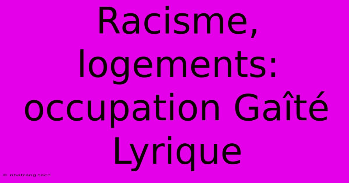 Racisme, Logements: Occupation Gaรฎtรฉ Lyrique Racisme, Logements: Occupation Gaรฎtรฉ Lyrique