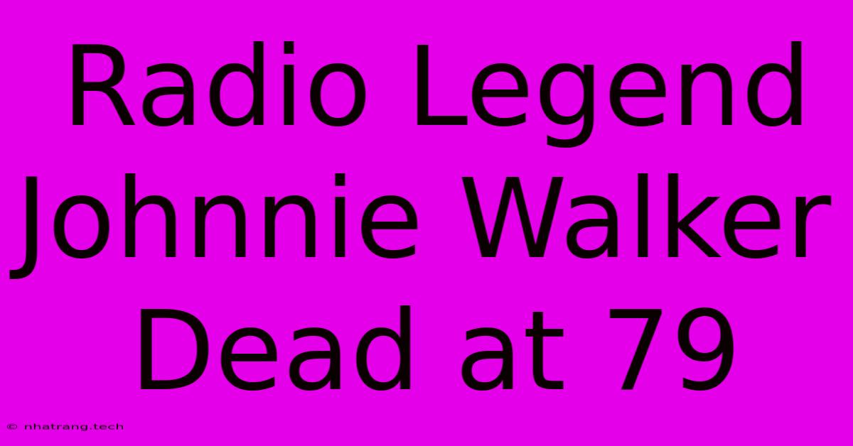 Radio Legend Johnnie Walker Dead At 79