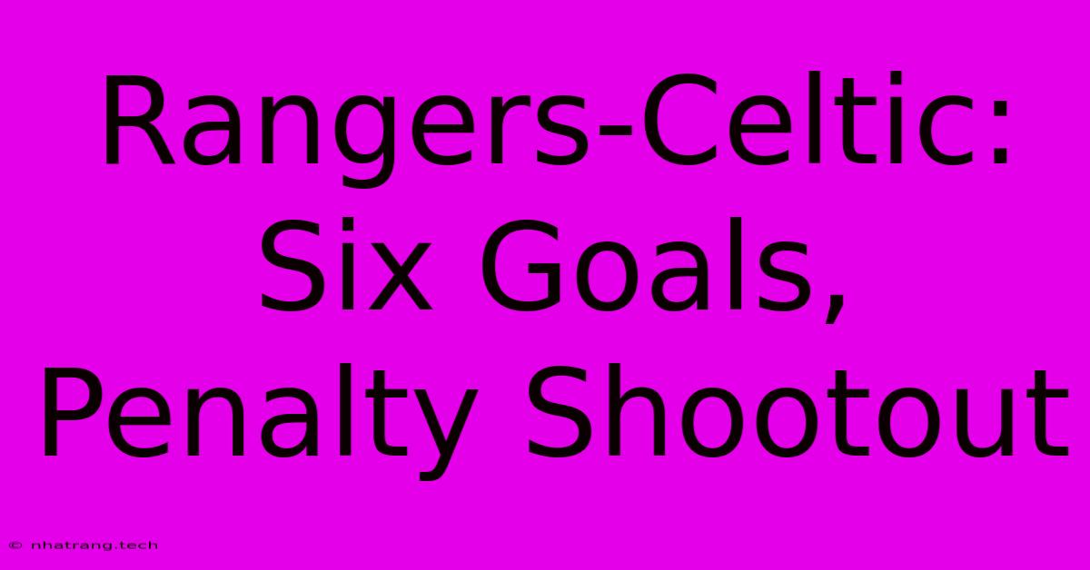 Rangers-Celtic: Six Goals, Penalty Shootout Rangers-Celtic: Six Goals, Penalty Shootout