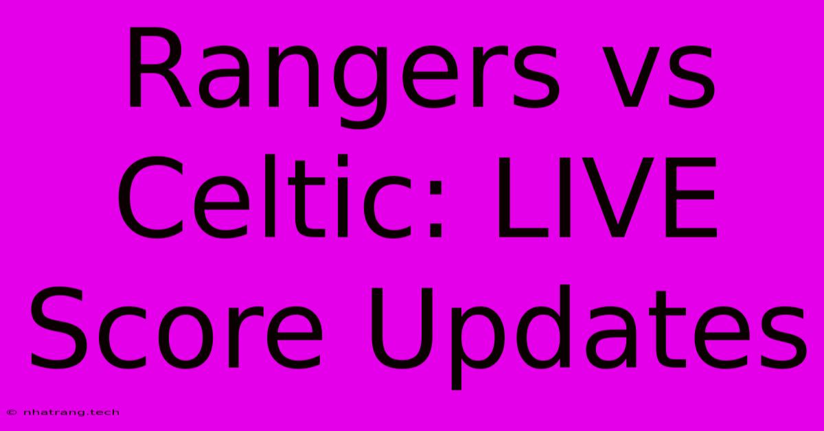 Rangers Vs Celtic: LIVE Score Updates Rangers Vs Celtic: LIVE Score Updates
