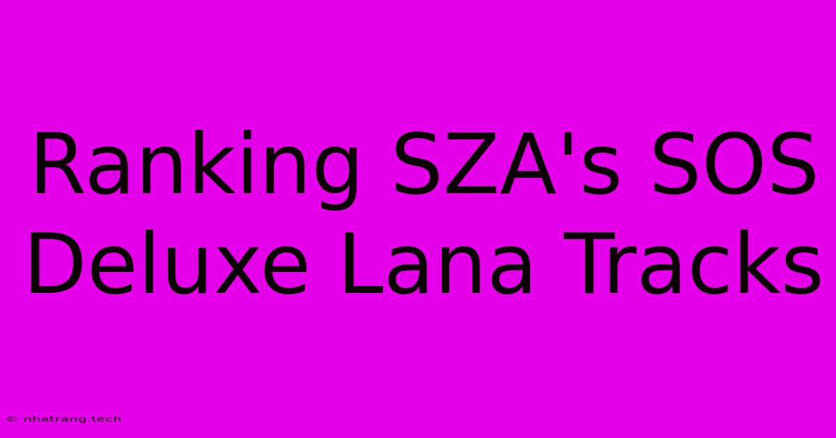 Ranking SZA's SOS Deluxe Lana Tracks Ranking SZA's SOS Deluxe Lana Tracks