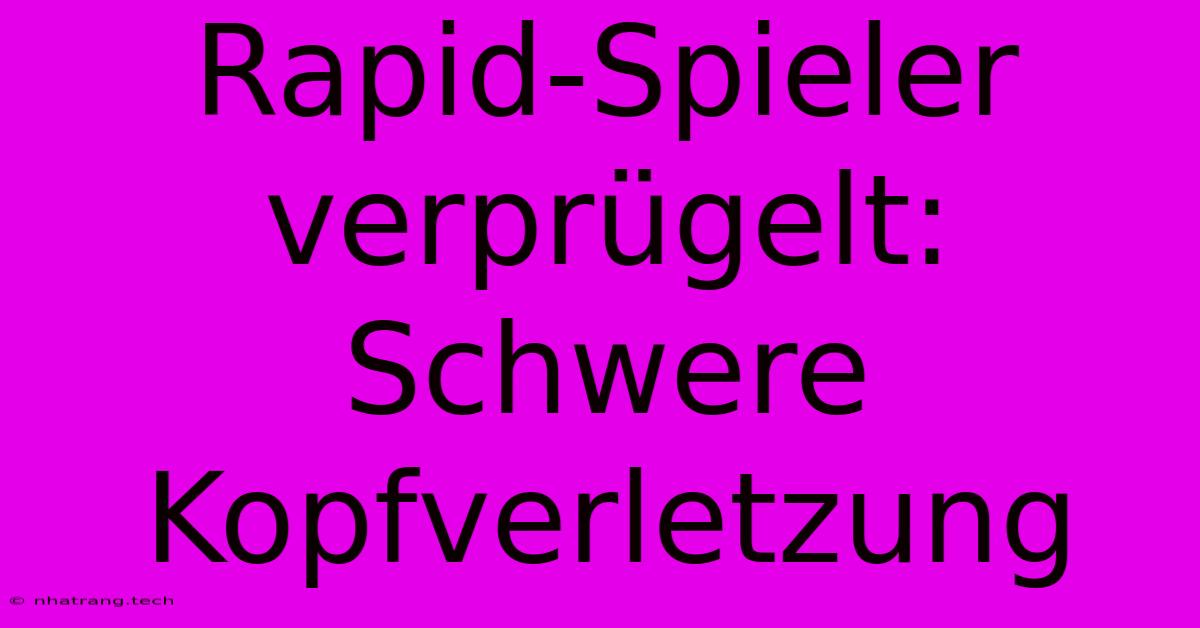 Rapid-Spieler Verprรผgelt: Schwere Kopfverletzung Rapid-Spieler Verprรผgelt: Schwere Kopfverletzung