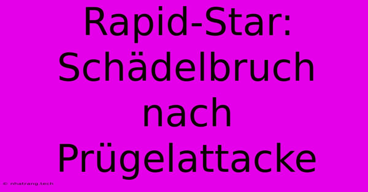 Rapid-Star: Schädelbruch Nach Prügelattacke Rapid-Star: Schädelbruch Nach Prügelattacke