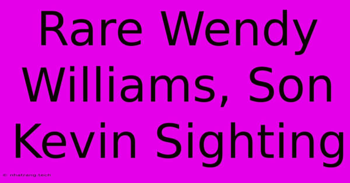 Rare Wendy Williams, Son Kevin Sighting Rare Wendy Williams, Son Kevin Sighting