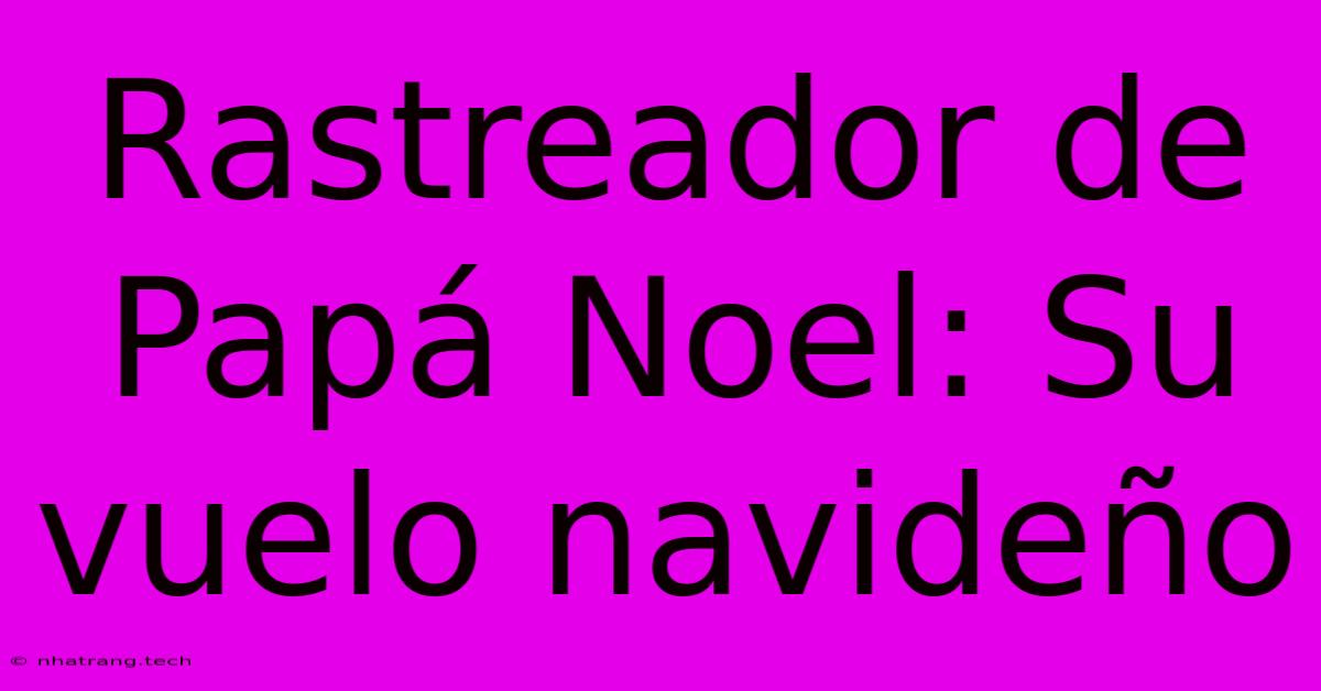 Rastreador De Papá Noel: Su Vuelo Navideño