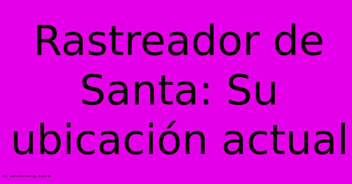 Rastreador De Santa: Su Ubicación Actual