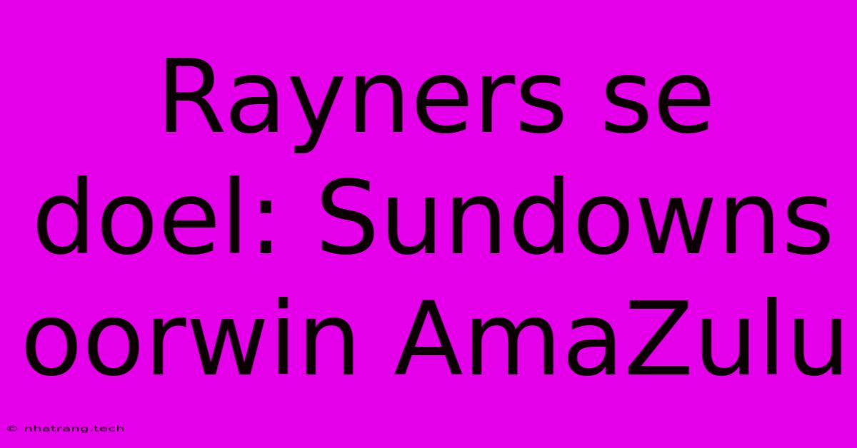 Rayners Se Doel: Sundowns Oorwin AmaZulu