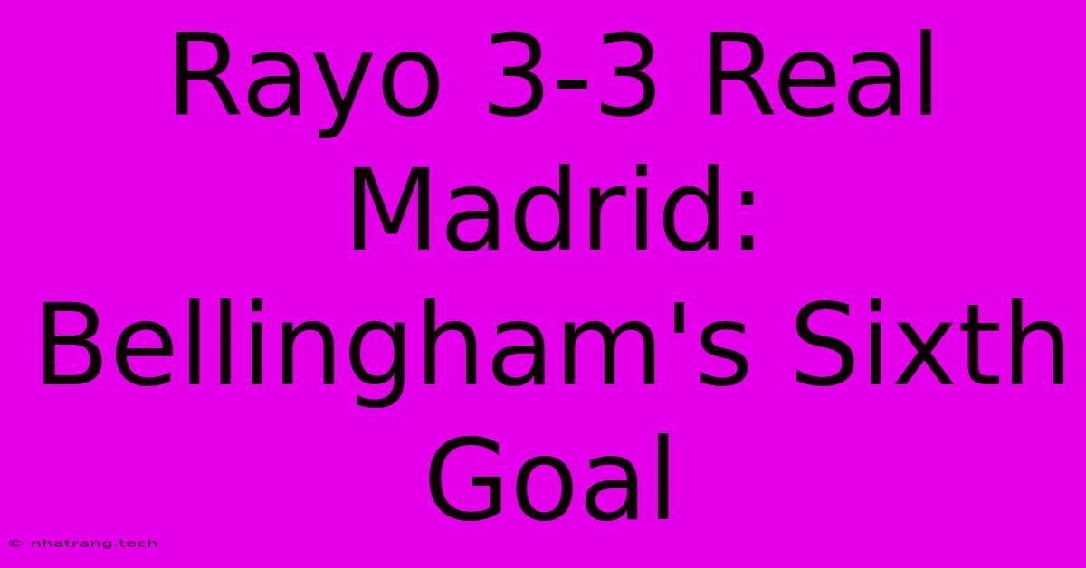 Rayo 3-3 Real Madrid: Bellingham's Sixth Goal Rayo 3-3 Real Madrid: Bellingham's Sixth Goal