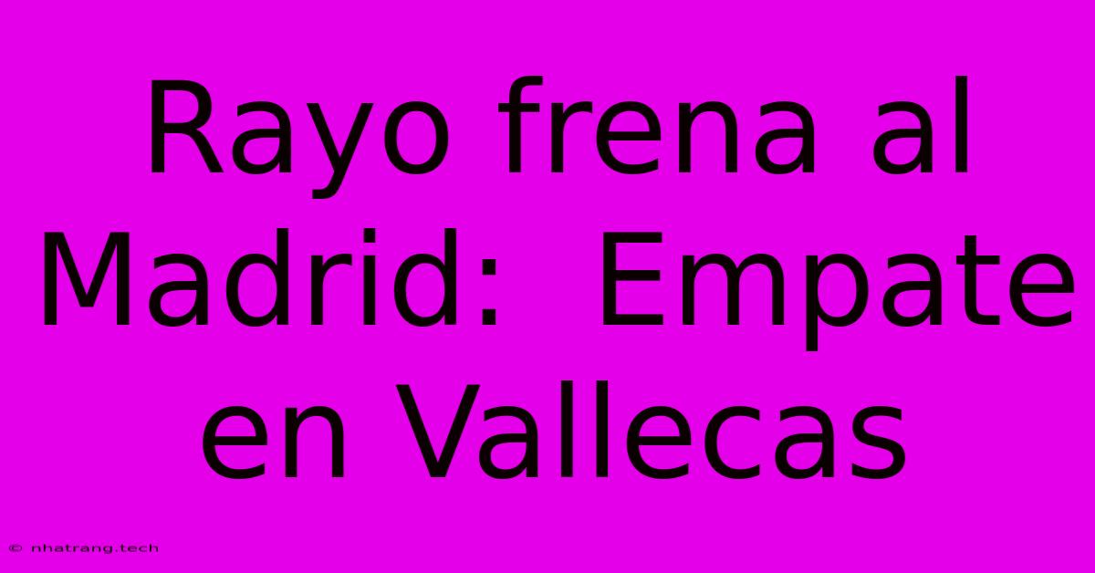 Rayo Frena Al Madrid: Empate En Vallecas Rayo Frena Al Madrid: Empate En Vallecas