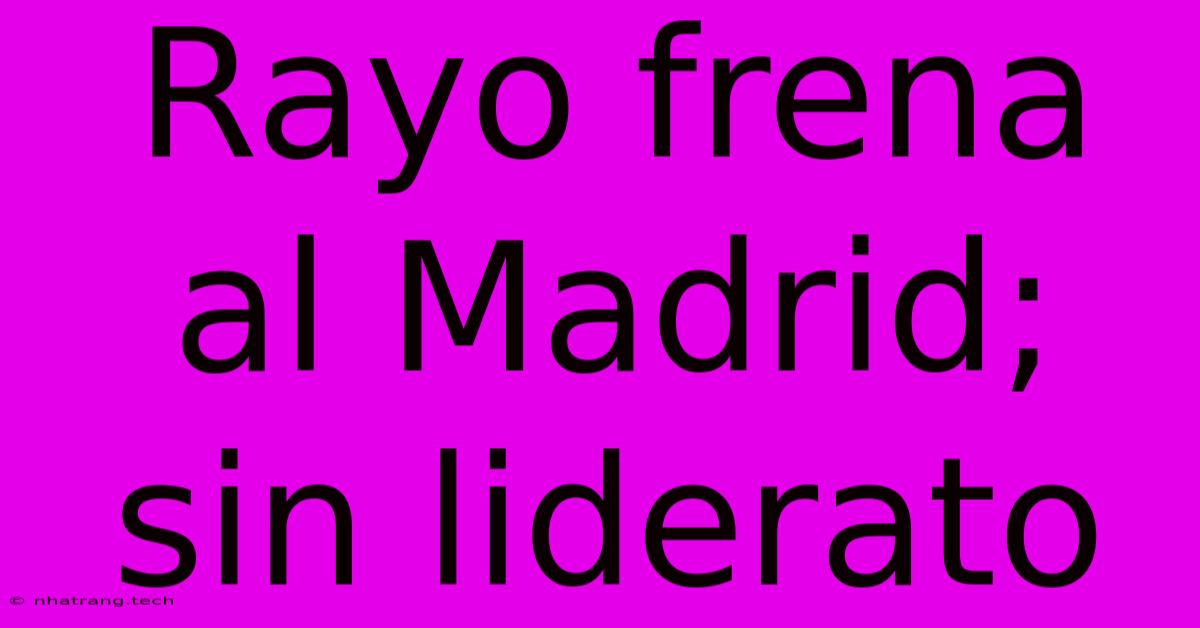 Rayo Frena Al Madrid; Sin Liderato Rayo Frena Al Madrid; Sin Liderato