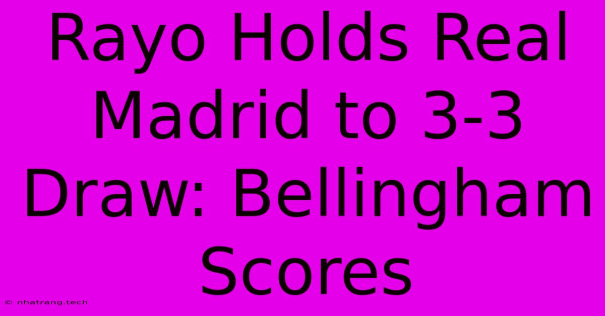 Rayo Holds Real Madrid To 3-3 Draw: Bellingham Scores Rayo Holds Real Madrid To 3-3 Draw: Bellingham Scores
