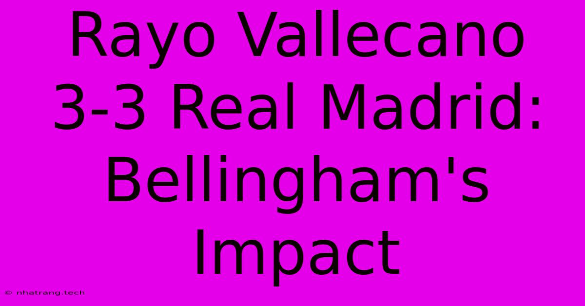 Rayo Vallecano 3-3 Real Madrid: Bellingham's Impact Rayo Vallecano 3-3 Real Madrid: Bellingham's Impact