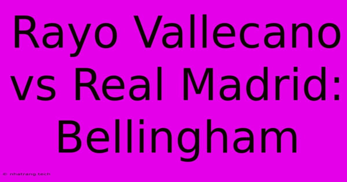 Rayo Vallecano Vs Real Madrid: Bellingham Rayo Vallecano Vs Real Madrid: Bellingham