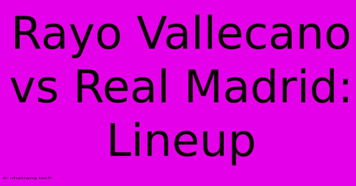 Rayo Vallecano Vs Real Madrid: Lineup Rayo Vallecano Vs Real Madrid: Lineup