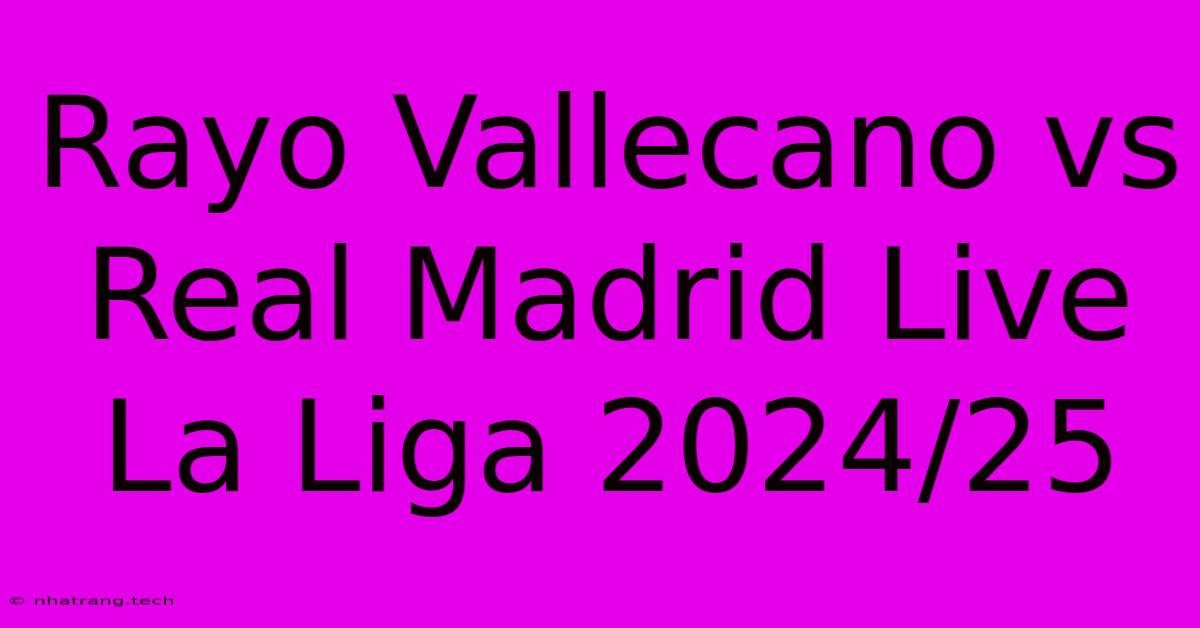 Rayo Vallecano Vs Real Madrid Live La Liga 2024/25 Rayo Vallecano Vs Real Madrid Live La Liga 2024/25