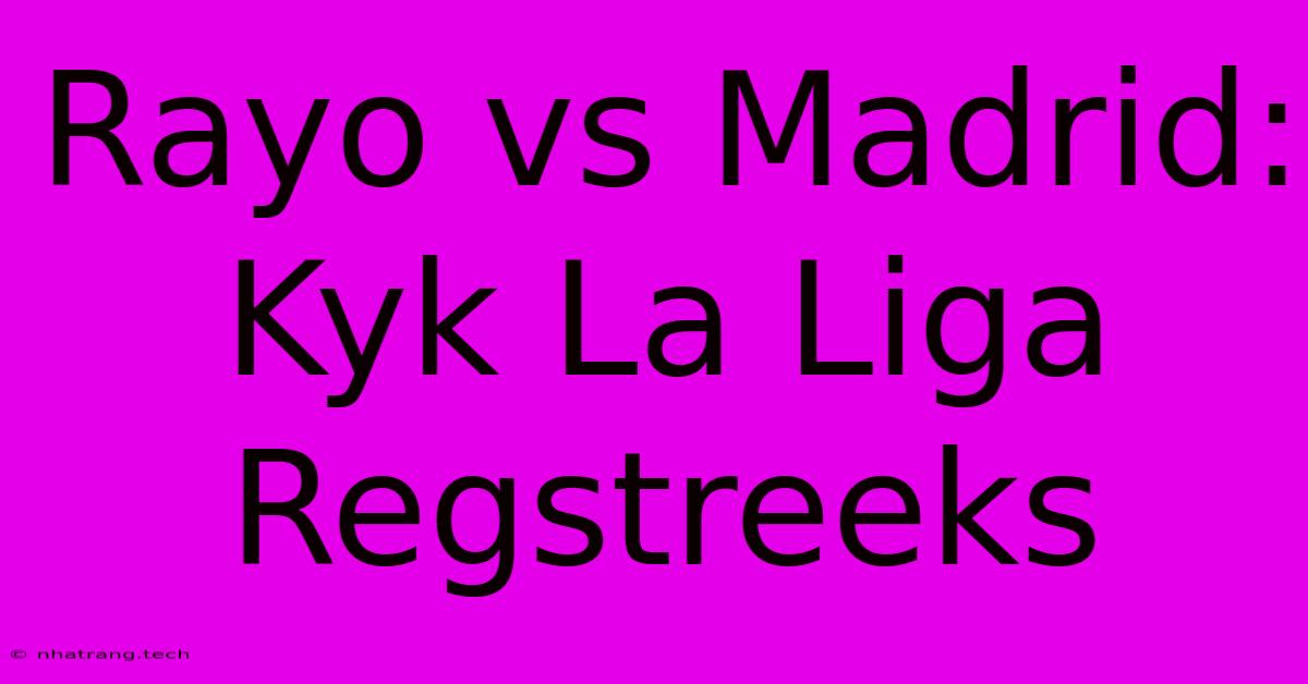 Rayo Vs Madrid: Kyk La Liga Regstreeks Rayo Vs Madrid: Kyk La Liga Regstreeks