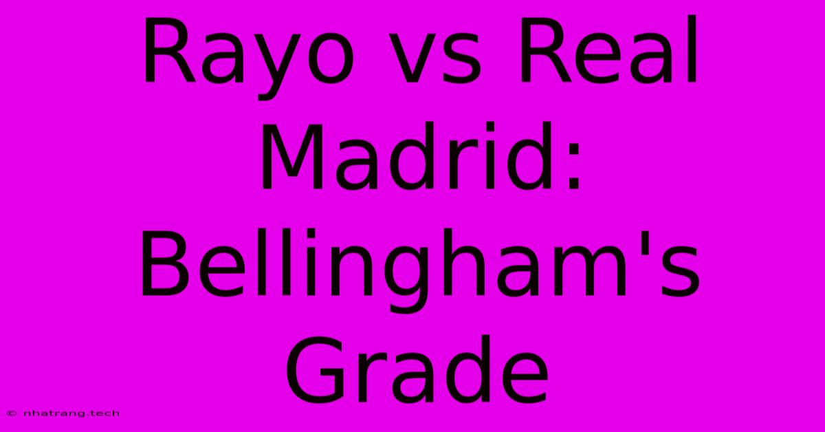Rayo Vs Real Madrid: Bellingham's Grade Rayo Vs Real Madrid: Bellingham's Grade