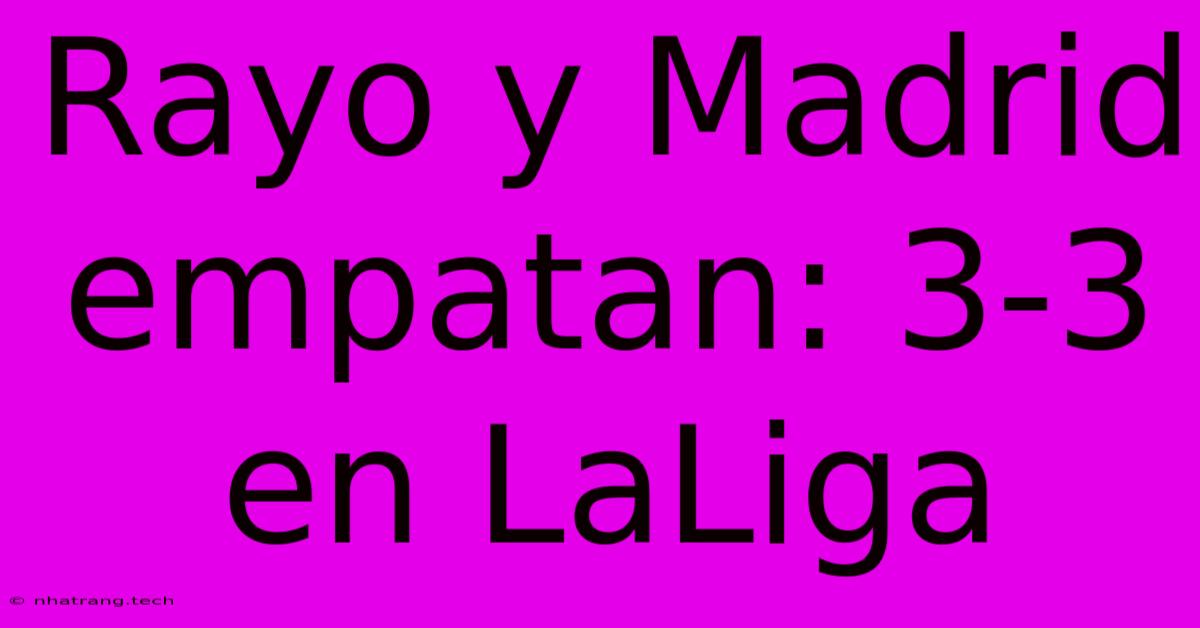 Rayo Y Madrid Empatan: 3-3 En LaLiga Rayo Y Madrid Empatan: 3-3 En LaLiga