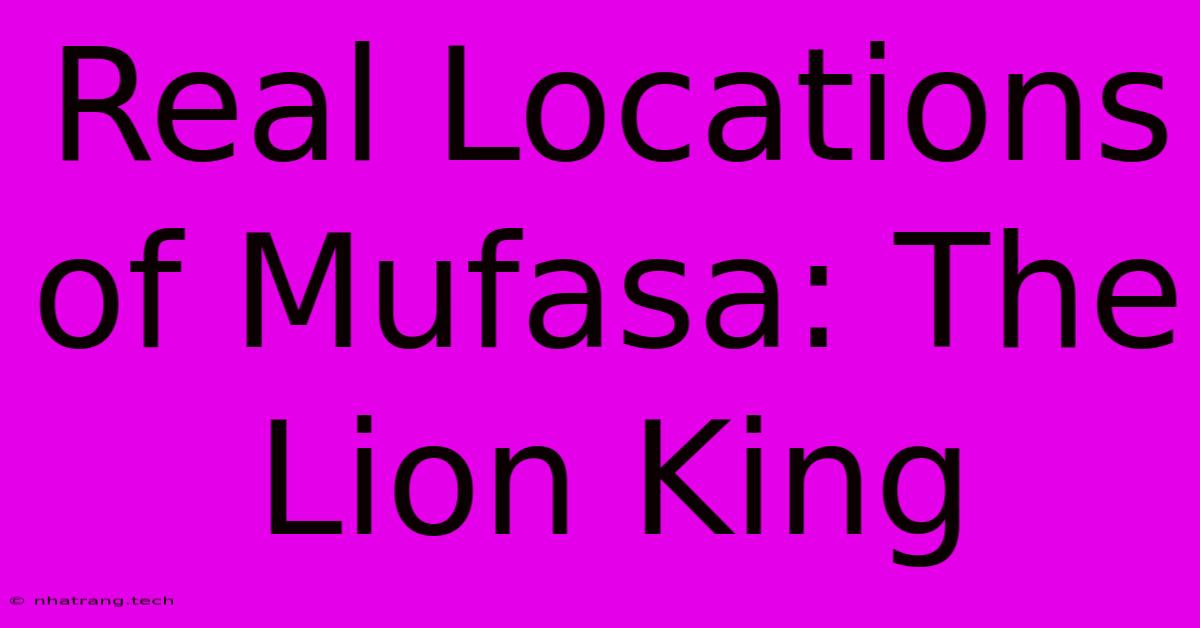 Real Locations Of Mufasa: The Lion King Real Locations Of Mufasa: The Lion King