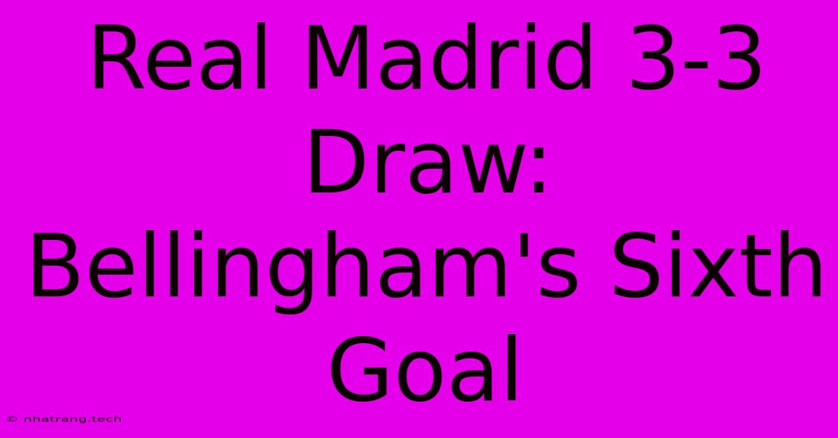 Real Madrid 3-3 Draw: Bellingham's Sixth Goal Real Madrid 3-3 Draw: Bellingham's Sixth Goal