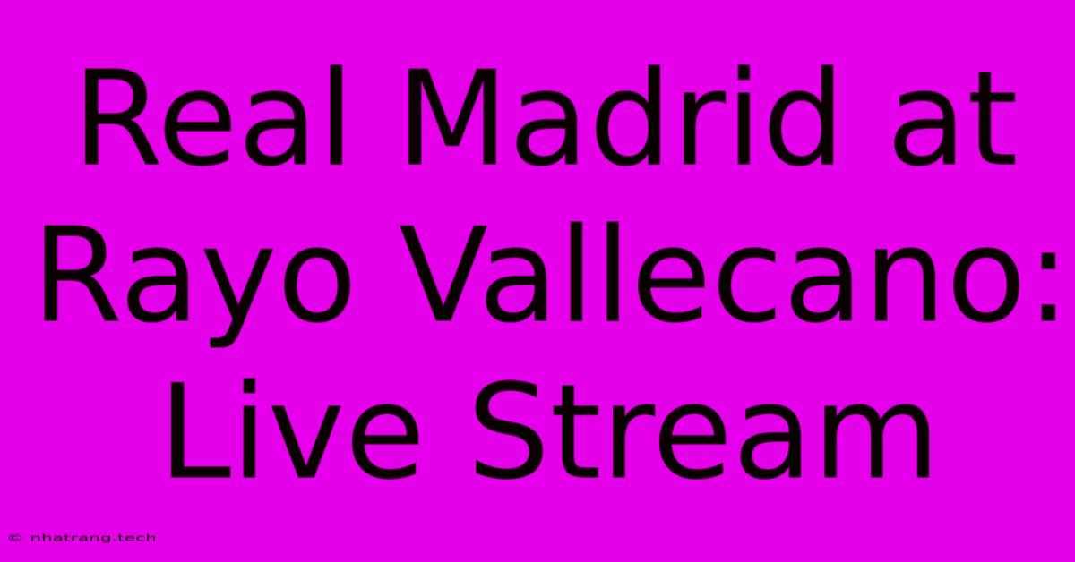 Real Madrid At Rayo Vallecano: Live Stream Real Madrid At Rayo Vallecano: Live Stream