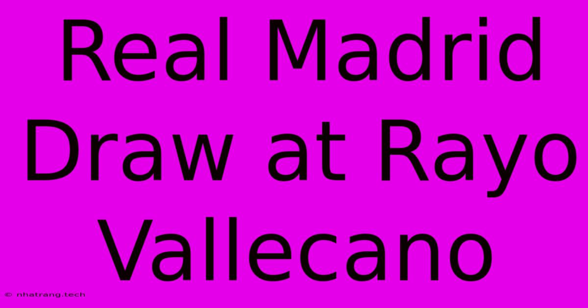 Real Madrid Draw At Rayo Vallecano Real Madrid Draw At Rayo Vallecano