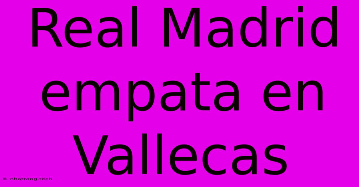 Real Madrid Empata En Vallecas Real Madrid Empata En Vallecas