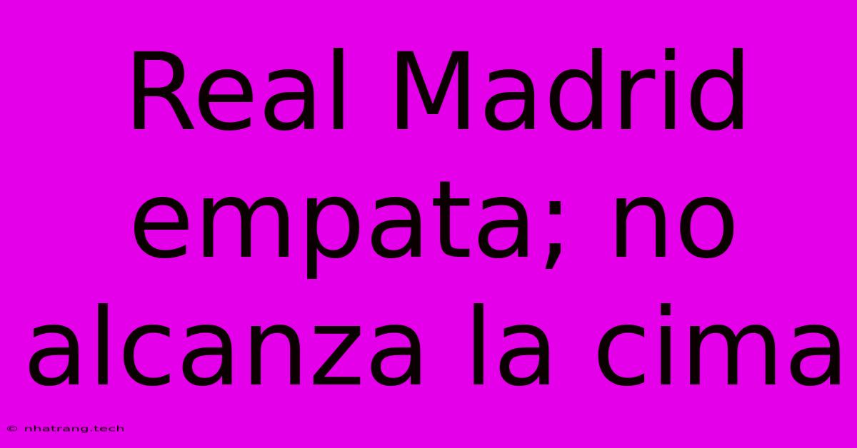 Real Madrid Empata; No Alcanza La Cima Real Madrid Empata; No Alcanza La Cima