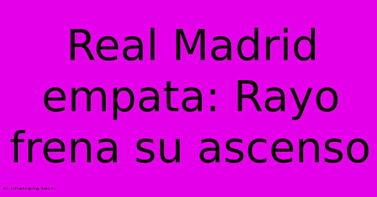 Real Madrid Empata: Rayo Frena Su Ascenso Real Madrid Empata: Rayo Frena Su Ascenso