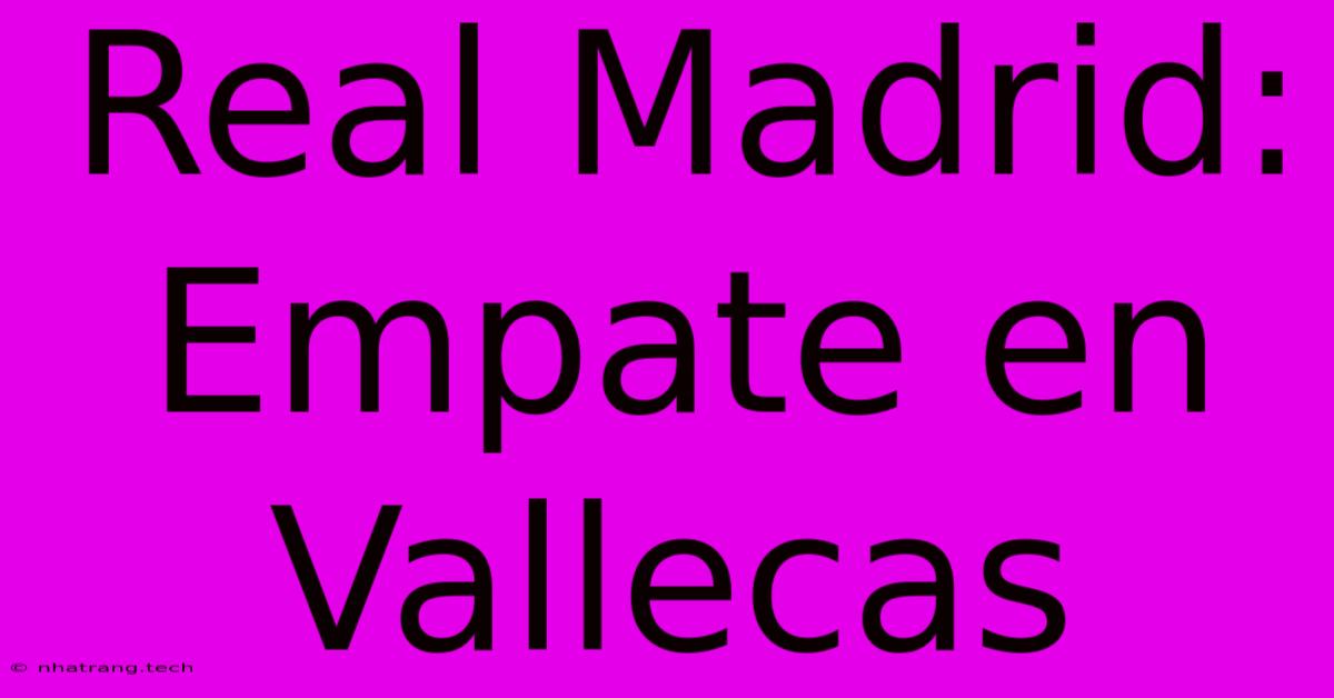 Real Madrid: Empate En Vallecas Real Madrid: Empate En Vallecas