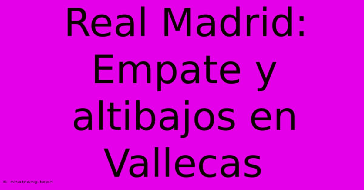 Real Madrid: Empate Y Altibajos En Vallecas Real Madrid: Empate Y Altibajos En Vallecas