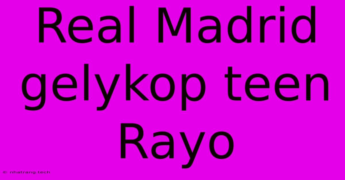 Real Madrid Gelykop Teen Rayo Real Madrid Gelykop Teen Rayo