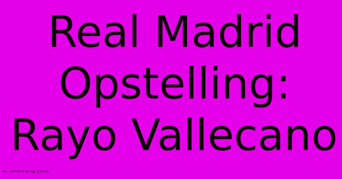 Real Madrid Opstelling: Rayo Vallecano Real Madrid Opstelling: Rayo Vallecano