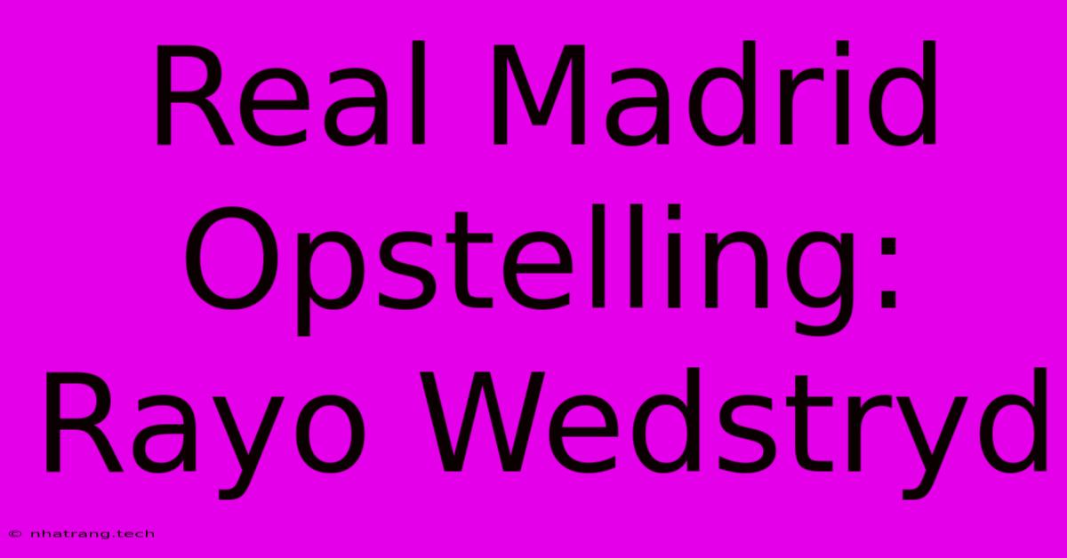 Real Madrid Opstelling: Rayo Wedstryd Real Madrid Opstelling: Rayo Wedstryd