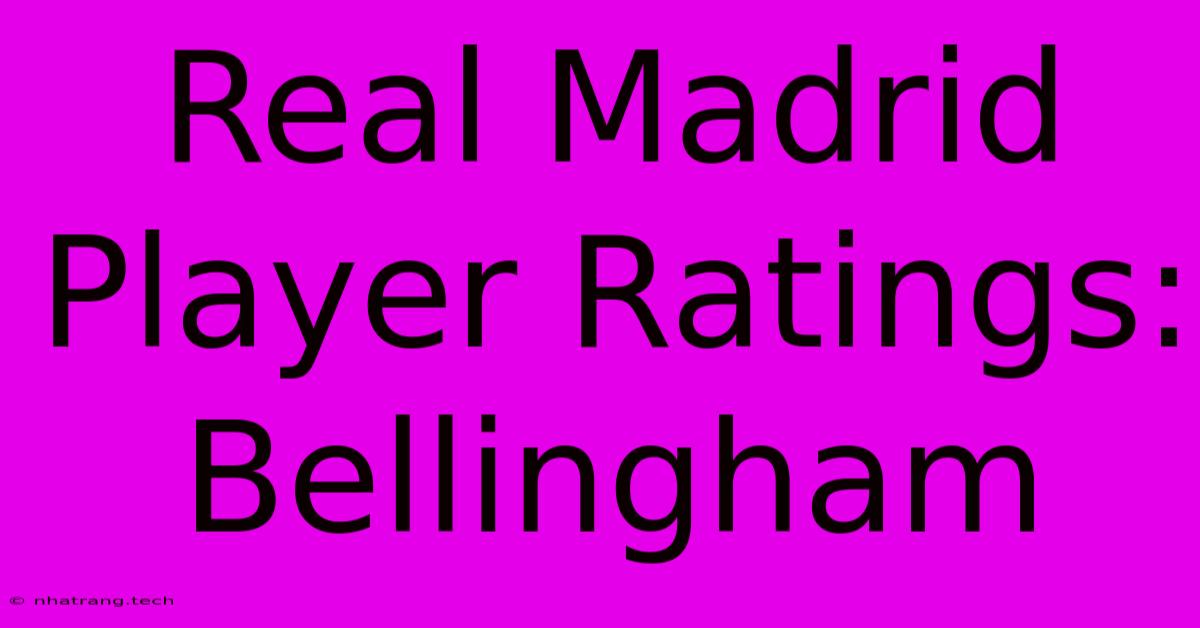 Real Madrid Player Ratings: Bellingham Real Madrid Player Ratings: Bellingham